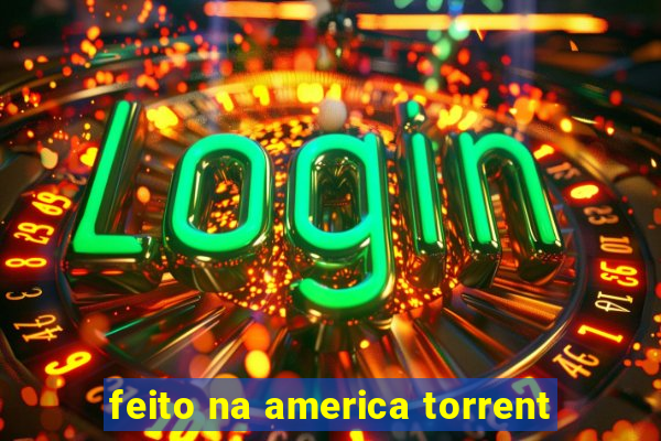 feito na america torrent